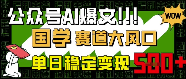 公众号AI爆文，国学赛道大风口，小白轻松上手，单日稳定变现5张——生财有道创业项目网