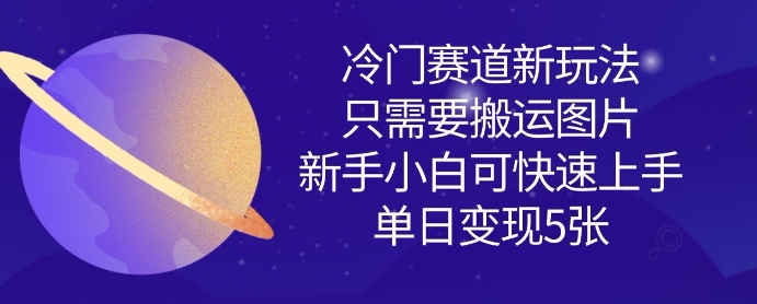 冷门赛道新玩法，只需要搬运图片，新手小白可快速上手，单日变现多张——生财有道创业项目网