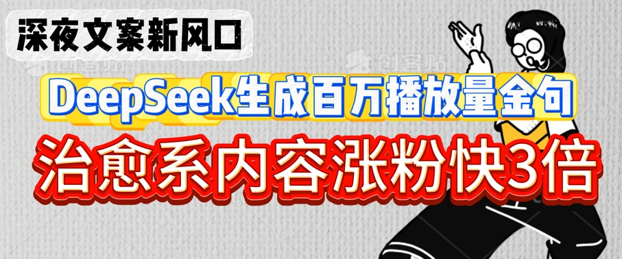 图片[1]-深夜文案新风口：DeepSeek生成百万播放量金句，治愈系内容涨粉快3倍——生财有道创业项目网-生财有道