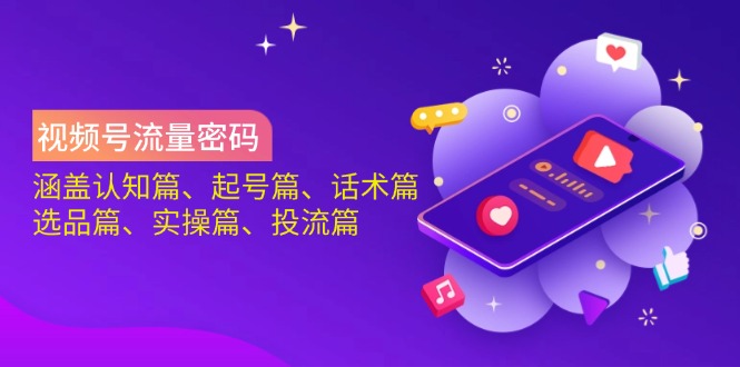 （14124期）视频号流量密码：涵盖认知篇、起号篇、话术篇、选品篇、实操篇、投流篇_生财有道创业项目网
