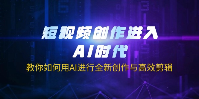 （14145期）短视频创作进入AI时代，教你如何用AI进行全新创作与高效剪辑_生财有道创业项目网