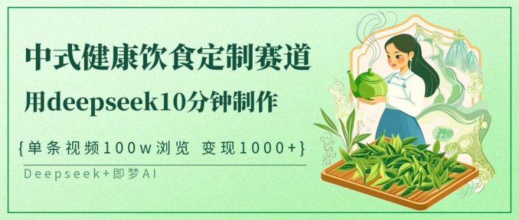 中式健康饮食定制赛道，用deepseek10分钟制作单条视频100w浏览变现1000+_生财有道创业网
