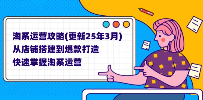 （14190期）淘系运营攻略(更新25年3月) 从店铺搭建到爆款打造，快速掌握淘系运营_生财有道创业项目网
