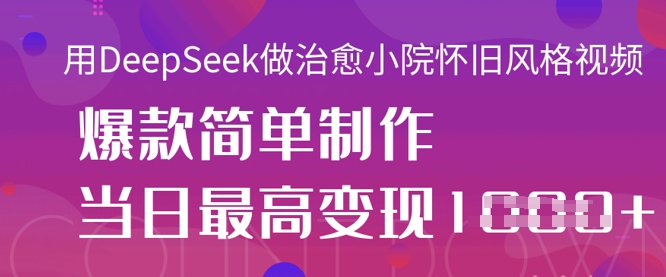 用DeepSeek做治愈小院怀旧风格视频，爆款轻松制作，当日最高变现1k——生财有道创业项目网