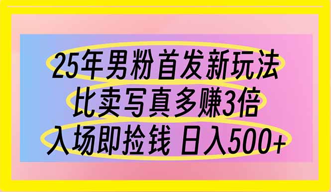 （14219期）25年男粉首发新玩法 比卖写真赚的更多 入场即捡钱 日入500_生财有道创业项目网
