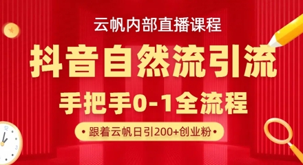 【云帆内部直播课】抖音最新自然模版引流玩法，单号单日引300+精准创业粉——生财有道创业项目网