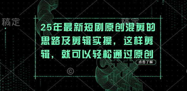 25年最新短剧原创混剪的思路及剪辑实操，这样剪辑，就可以轻松通过原创——生财有道创业项目网