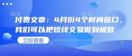 付费文章：4月份4个时间窗口，我们可以把短线交易做到极致——生财有道创业项目网