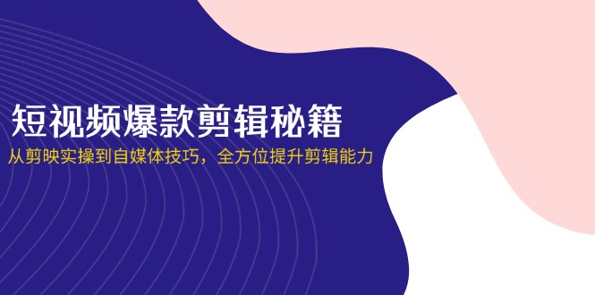 （14244期）短视频爆款剪辑秘籍，从剪映实操到自媒体技巧，全方位提升剪辑能力_生财有道创业项目网