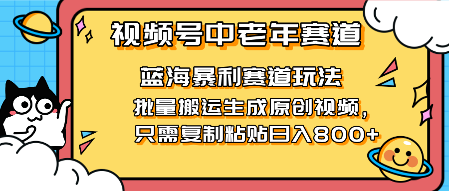 图片[1]-（14314期）2025视频号中老年短视频蓝海暴利风口！复制粘贴搬运视频单日赚800+，无…_生财有道创业项目网-生财有道
