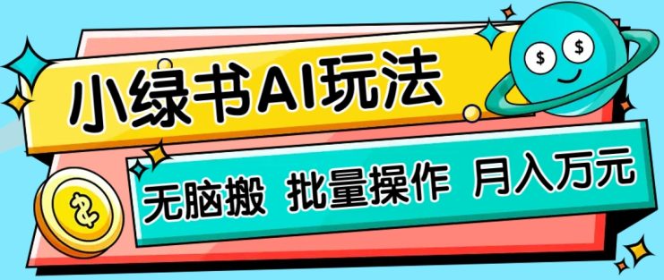 小绿书零门槛AI无脑搬运，绿色正规项目，零门槛轻松日收益200+_生财有道创业网