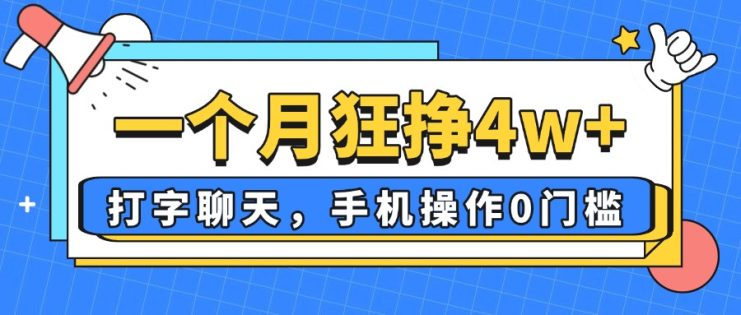 （14340期）一个月狂挣4w+，打字聊天，手机操作0门槛，新手小白都能做！_生财有道创业项目网