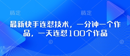 最新快手连怼技术，一分钟一个作品，一天连怼100个作品——生财有道创业项目网