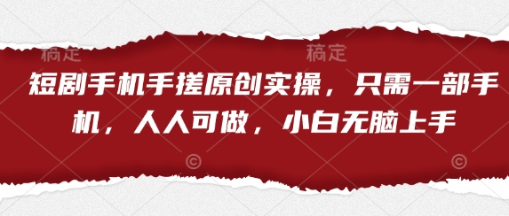 短剧手机手搓原创实操，只需一部手机，人人可做，小白无脑上手——生财有道创业项目网