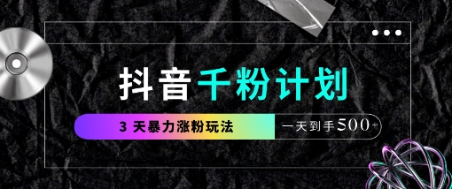抖音千粉计划，最新玩法三天暴力涨千粉，一天到手5张——生财有道创业项目网