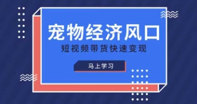 宠物赛道快速变现精品课，宠物经济风口，短视频带货快速变现——生财有道创业项目网