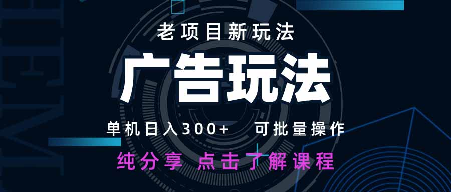 图片[1]-（14363期）老项目新玩法 广告变现 日入300+ 可批量操作 新手 小白可快速上手。_生财有道创业项目网-生财有道