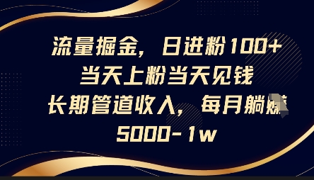 流量掘金，日进粉100+，当天上粉当天见钱，长期管道收入，每月躺挣5k——生财有道创业项目网