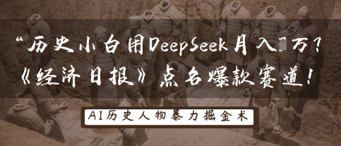 历史小白用DeepSeek月入3W?《经济日报》点名爆款赛道!——生财有道创业项目网