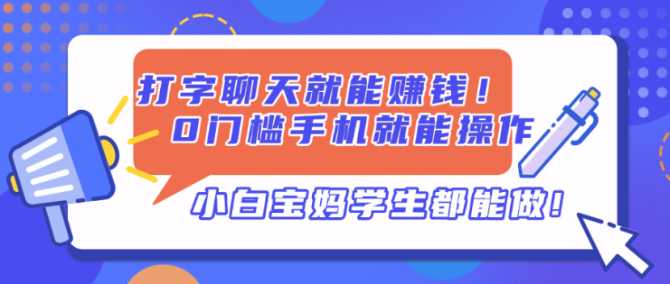 （14370期）打字聊天就能赚钱！0门槛手机就能操作，小白宝妈学生都能做!_生财有道创业项目网