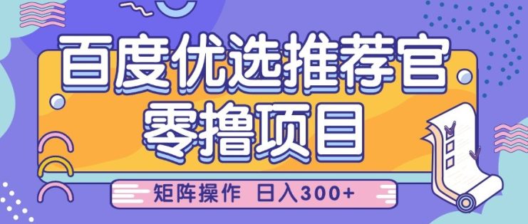 百度优选推荐官,零撸项目,简单好操作,小白也可轻松上手,矩阵操作,日入300+_生财有道创业网