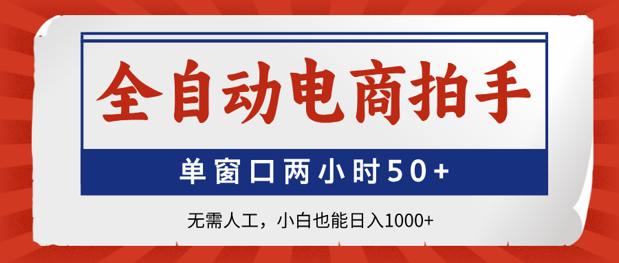 图片[1]-（14416期）全自动电商拍手，单窗口两小时50+无需人工，小白也能日入1000+_生财有道创业项目网-生财有道