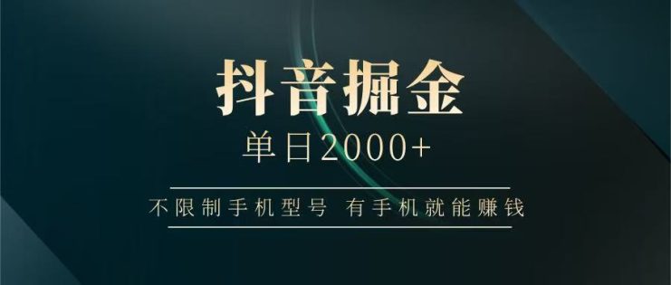 抖音掘金单日2000+，有手机就能赚钱，背靠抖音大厂提现稳定安全无风险_生财有道创业网