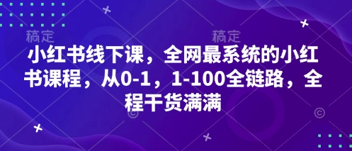 小红书线下课，全网最系统的小红书课程，从0-1，1-100全链路，全程干货满满——生财有道创业项目网