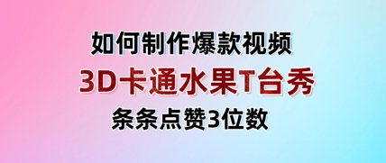 3D卡通水果走秀视频，条条点赞3位数，单日变现多张——生财有道创业项目网