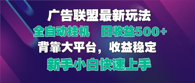 （14477期）2025广告联盟最新玩法，单机单日500+全自动挂机可矩阵放大，新手小白快…_生财有道创业项目网