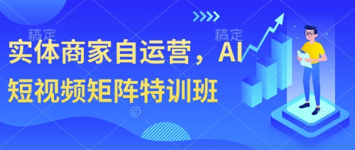 实体商家自运营，AI短视频矩阵特训班——生财有道创业项目网