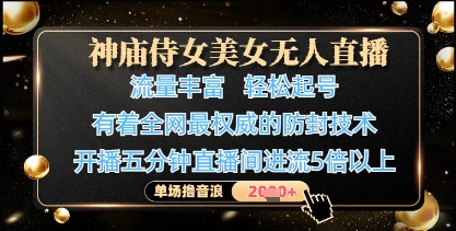 神庙侍女美女无人直播，轻松起号，有着全网最权威的防封技术，单场撸音浪1k+——生财有道创业项目网