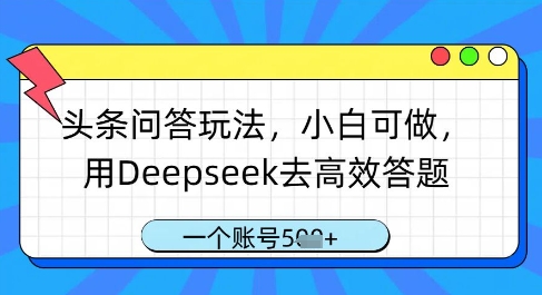 头条问答玩法，小白可做，用Deepseek去高效答题，一个账号几张——生财有道创业项目网