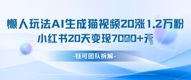 懒人玩法AI生成猫咪图片视频，20涨1.2W万粉，小红书商单20天变现7k——生财有道创业项目网