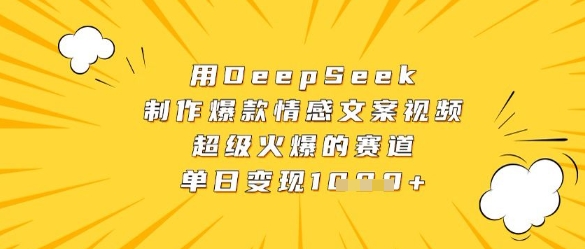 用DeepSeek制作爆款情感文案视频，超级火爆的赛道，单日变现数张——生财有道创业项目网