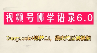 视频号佛学禅语6.0，用Deepseek+即梦ai，做纯原创视频，新手小白，也能月入1W+——生财有道创业项目网