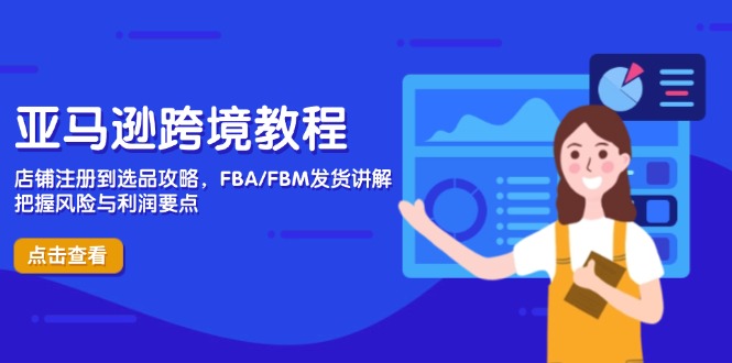 （14500期）亚马逊跨境教程，店铺注册到选品攻略，FBA/FBM发货讲解，把握风险与利润_生财有道创业项目网