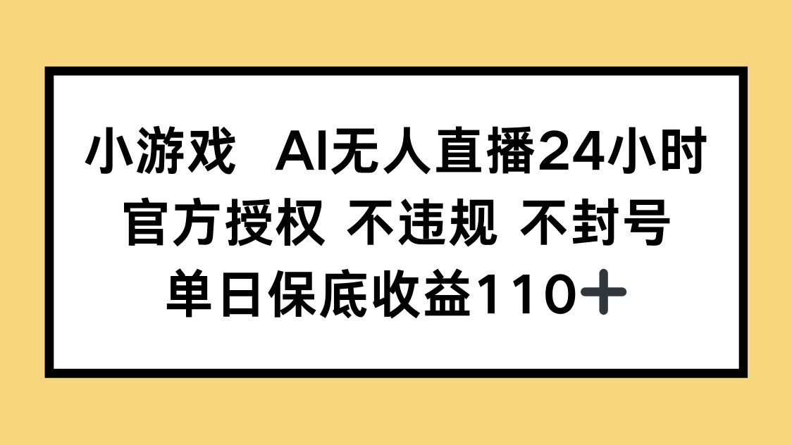 图片[1]-（14508期）小游戏AI无人直播，官方授权 不违规 不封号，单日保底收益110+_生财有道创业项目网-生财有道