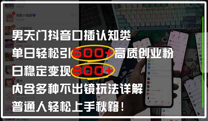 （14506期）男天门抖音口播日引500+创业粉全拆解！日稳定变现500+，多种不出镜玩法…_生财有道创业项目网