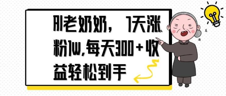 （14516期）AI老奶奶，7天1w涨粉,每天300+收益轻松到手_生财有道创业项目网