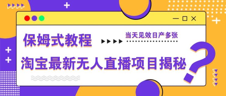 淘宝最新无人直播项目揭秘，保姆式教程，当天见效日产多张_生财有道创业网