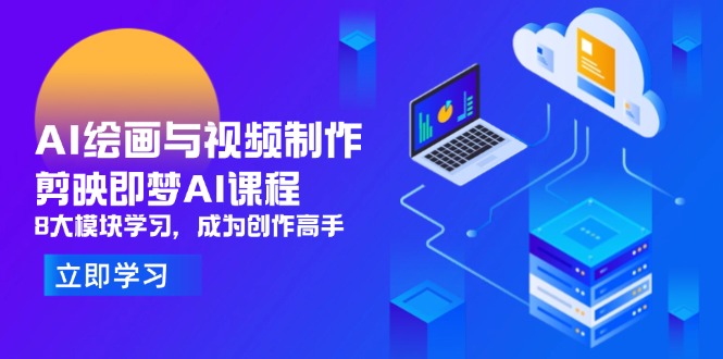（14563期）AI绘画与视频制作，剪映即梦AI课程，8大模块学习，成为创作高手_生财有道创业项目网