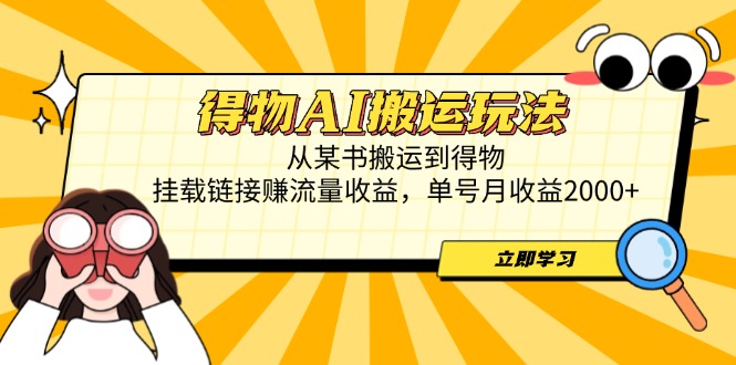 （14569期）得物AI搬运玩法，从某书搬运到得物，挂载链接赚流量收益，单号月收益2000+_生财有道创业项目网