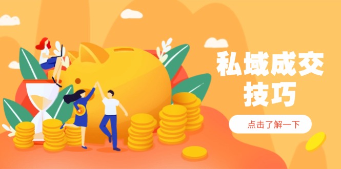 （14566期）私域成交技巧，帮你从入门到精通，破解四大痛点，快速变现，轻松收钱_生财有道创业项目网