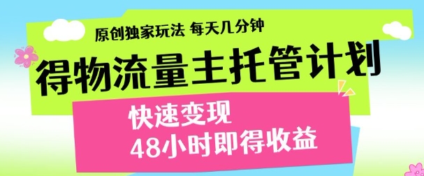 最新得物流量主计划，独家原创玩法，每天几分钟，快速变现，三至五天出收益【揭秘】——生财有道创业项目网