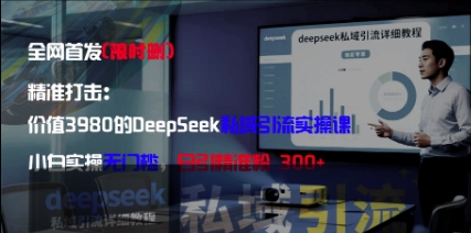 精准打击：价值3980的DeepSeek私域引流实操课，小白实操无门槛，日引精准粉300+——生财有道创业项目网