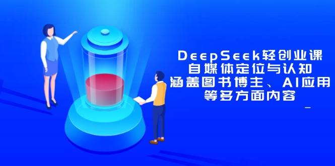 （14648期）DeepSeek轻创业课：自媒体定位与认知，涵盖图书博主、AI应用等多方面内容_生财有道创业项目网