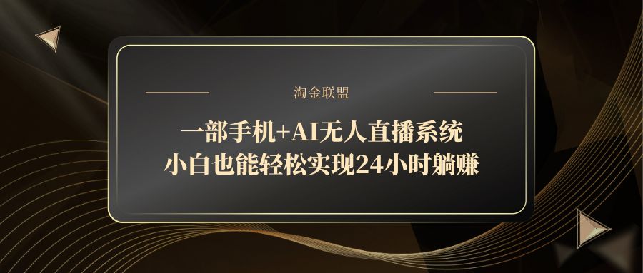 图片[1]-（14651期）一部手机+AI无人直播系统，小白也能轻松实现24小时躺赚_生财有道创业项目网-生财有道