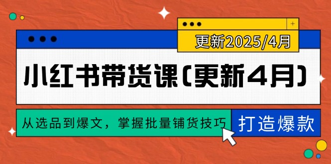 （14661期）小红书带货课(更新4月)，从选品到爆文，掌握批量铺货技巧，0到1打造爆款_生财有道创业项目网