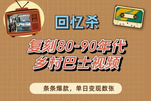 回忆杀！复刻80-90年代乡村巴士视频，条条爆款，单日变现数张——生财有道创业项目网